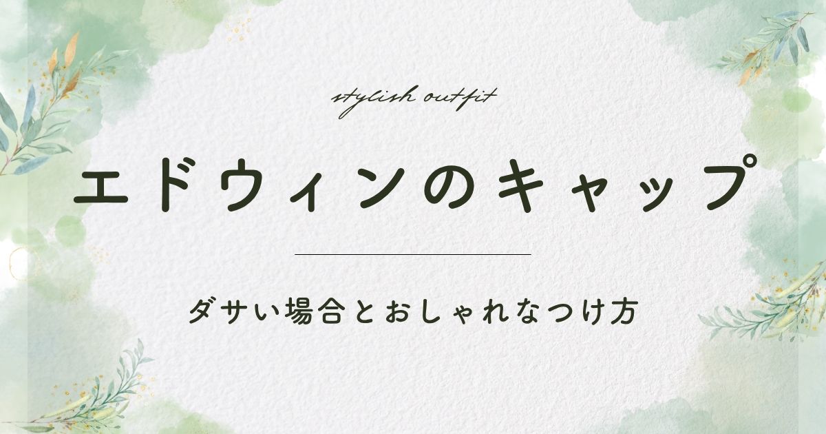 エドウィンのキャップがダサい理由3選！量販店で買えて安っぽい？
