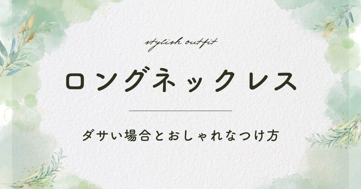 ロングネックレスがダサいと言われる理由3選！コーディネートが古臭い？
