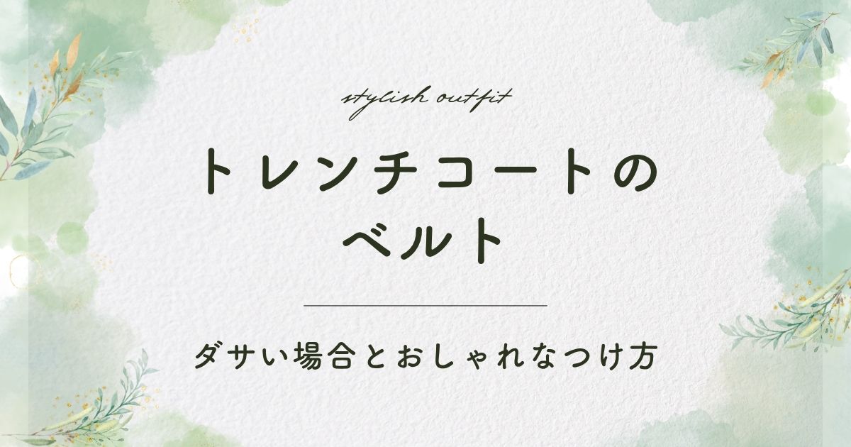 トレンチコートのベルトがダサい理由はこの3つ！カチッとしすぎる？